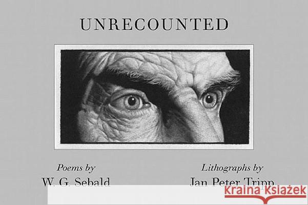 Unrecounted W. G. Sebald Jan Peter Tripp Andrea Kohler 9780811217262