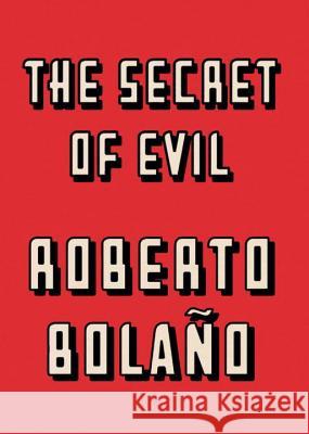 The Secret of Evil Roberto Bolaño, Chris Andrews 9780811218153 New Directions Publishing Corporation