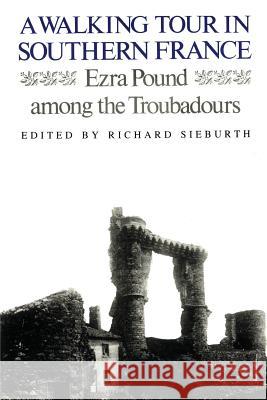 A Walking Tour In Southern France: Ezra Pound Among the Troubadours Ezra Pound, Richard Sieburth 9780811218252