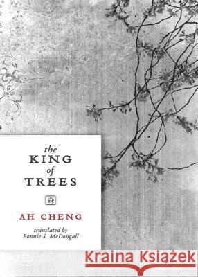 The King of Trees Ah Cheng Bonnie S. Macdougall 9780811218665