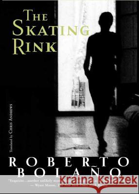 The Skating Rink Roberto Bolaño, Chris Andrews 9780811218689 New Directions Publishing Corporation