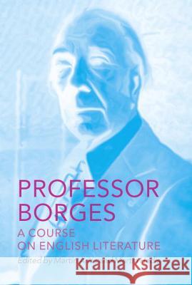 Professor Borges: A Course on English Literature Jorge Luis Borges Mart N. Hadis Mart N. Arias 9780811218757 New Directions Publishing Corporation