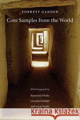 Core Samples from the World Forrest Gander Raymond Meeks Graciela Iturbide 9780811218870 New Directions Publishing Corporation