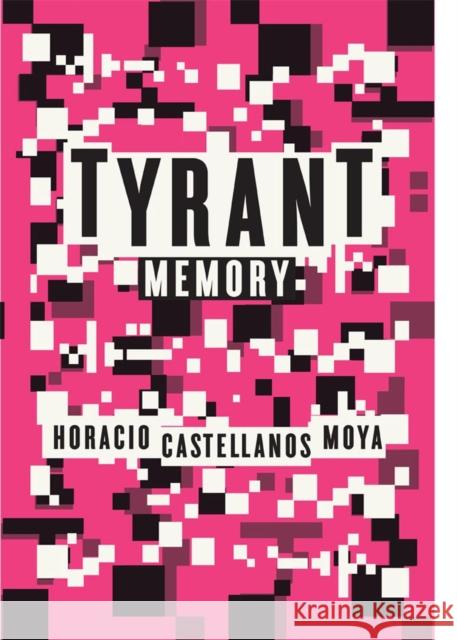 Tyrant Memory Horacio Castellanos Moya Katherine Silver 9780811219174