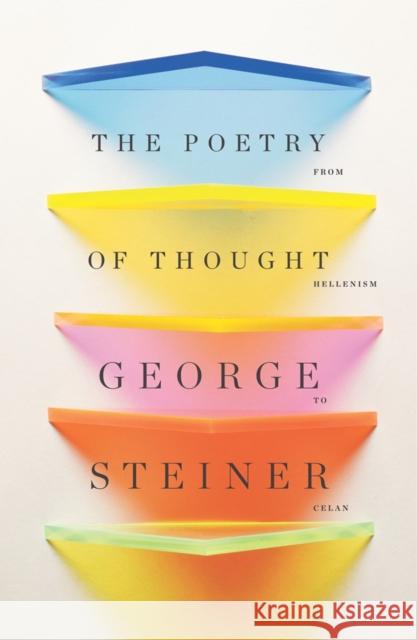 The Poetry of Thought: From Hellenism to Celan Steiner, George 9780811221856