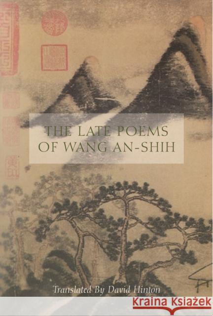The Late Poems of Wang An-Shih Wang An-Shih David Hinton 9780811222631