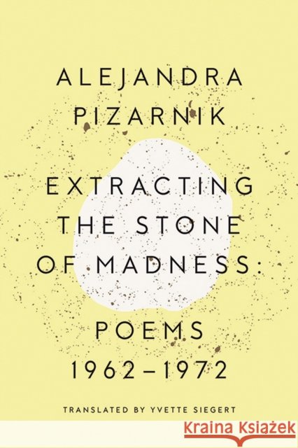 Extracting the Stone of Madness: Poems 1962 - 1972 Alejandra (New Directions) Pizarnik 9780811223966 New Directions Publishing Corporation