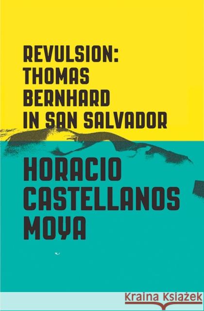 Revulsion: Thomas Bernhard in San Salvador Horacio Castellano Lee Klein 9780811225397 New Directions Publishing Corporation