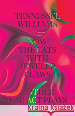 Now the Cats With Jeweled Claws & Other One-Act Plays Tennessee Williams, Thomas Keith 9780811225564 New Directions Publishing Corporation