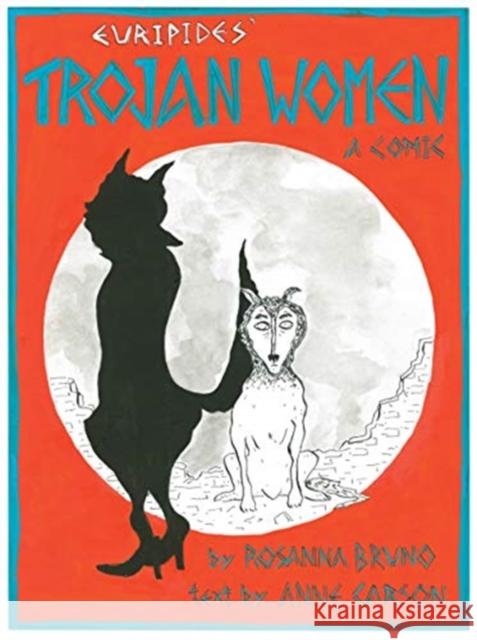 The Trojan Women: A Comic Euripides, Anne Carson (New Directions), Rosanna Bruno 9780811230797 New Directions Publishing Corporation