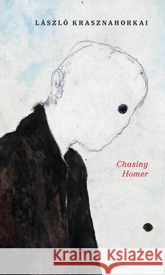 Chasing Homer L?szl? Krasznahorkai John Batki Max Neumann 9780811240901 New Directions Publishing Corporation