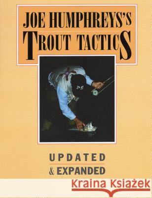 Joe Humphreys's Trout Tactics: Updated & Expanded Joseph B. Humphreys 9780811708746 Stackpole Books