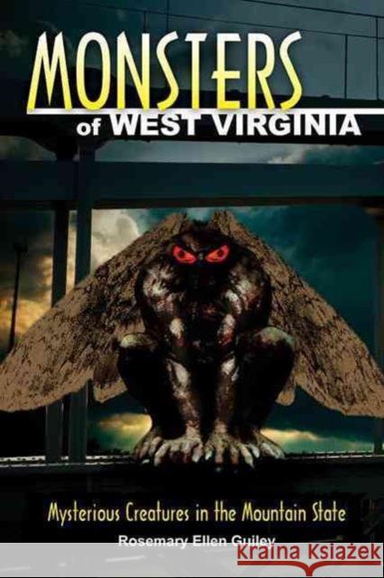 Monsters of West Virginia: Mysterious Creatures in the Mountain State Rosemary Ellen Guiley 9780811710282 Stackpole Books