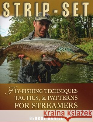 Strip-Set: Fly-Fishing Techniques, Tactics, & Patterns for Streamers George Daniel 9780811712972