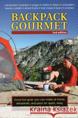 Backpack Gourmet: Good Hot Grub You Can Make at Home, Dehydrate, and Pack for Quick, Easy, and Healthy Eating on the Trail, Second Editi Yaffe, Linda Frederick 9780811713474 Stackpole Books