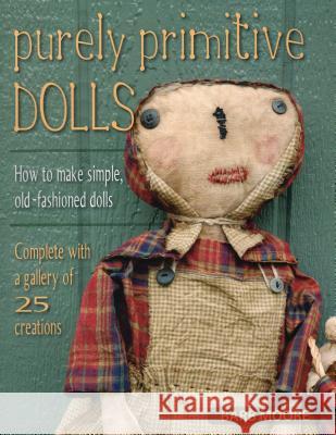 Purely Primitive Dolls: How to Make Simple, Old-Fashioned Dolls Barb Moore 9780811713511 Stackpole Books