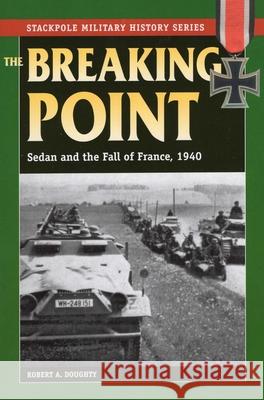 The Breaking Point: Sedan and the Fall of France, 1940 Doughty, Robert a. 9780811714594 Stackpole Books