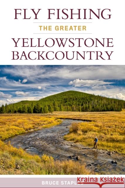 Fly Fishing the Greater Yellowstone Backcountry Bruce Staples 9780811716208 Stackpole Books