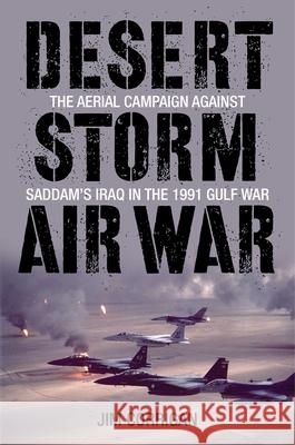 Desert Storm Air War: The Aerial Campaign Against Saddam's Iraq in the 1991 Gulf War Jim Corrigan 9780811717762 Stackpole Books