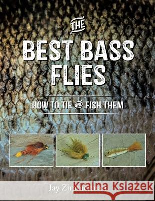 The Best Bass Flies: How to Tie and Fish Them Jay Zimmerman 9780811719988