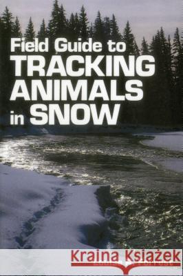 Field Guide to Tracking Animals in Snow : How to Identify and Decipher Those Mysterious Winter Trails Louise Richardson Forrest Denise Casey 9780811722407 Stackpole Books