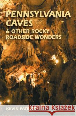 Pennsylvania Caves & Other Rocky Roadside Oddities Kevin Joseph Patrick 9780811726320 Stackpole Books
