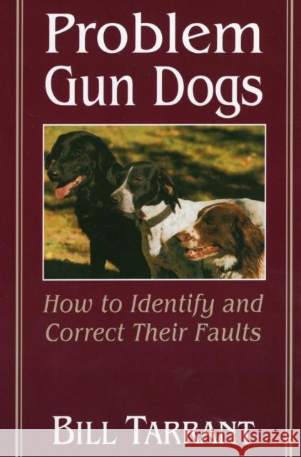 Problem Gun Dogs: How to Identify and Correct Their Faults Bill Tarrant 9780811726399 Stackpole Books
