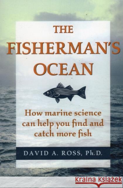 The Fisherman's Ocean: How Marine Science Can Help You Find and Catch More Fish Ross, David Ph. D. 9780811727716 Stackpole Books