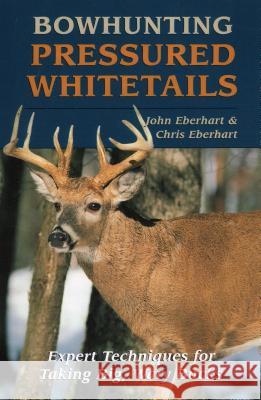 Bowhunting Pressured Whitetails Eberhart, John 9780811728195 Stackpole Books