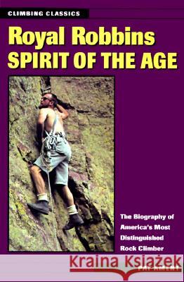 Royal Robbins: Spirit of the Age Pat Ament 9780811729130 Stackpole Books