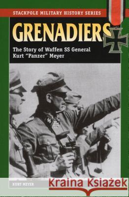 Grenadiers: The Story of Waffen SS General Kurt Panzer Meyer Meyer, Kurt 9780811731973