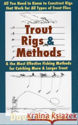 Trout Rigs & Methods: All You Need to Know to Construct Rigs That Work for All Types of Trout Flies & the Most Effective Fishing Methods for Dave Hughes 9780811733540 Stackpole Books