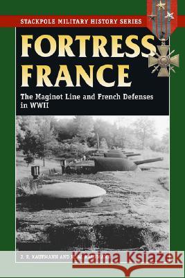 Fortress France: The Maginot Line and French Defenses in World War II Kaufmann, J. E. 9780811733953 Stackpole Books