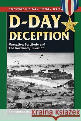 D-Day Deception: Operation Fortitude and the Normandy Invasion Barbier, Mary Kathryn 9780811735346