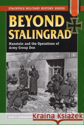 Beyond Stalingrad: Manstein and the Operations of Army Group Don Dana V. Sadarananda 9780811735742