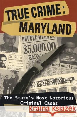 True Crime: Maryland: The State's Most Notorious Criminal Cases Ed Okonowicz 9780811736039 Stackpole Books