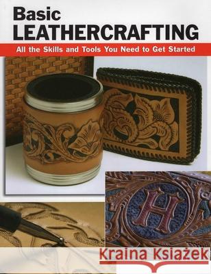 Basic Leathercrafting: All the Skills and Tools You Need to Get Started Bill Hollis Elizabeth Letcavage 9780811736176