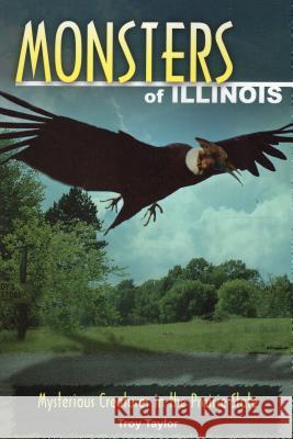 Monsters of Illinois: Mysterious Creatures in the Prairie State Troy Taylor 9780811736404 Stackpole Books
