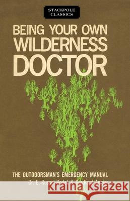 Being Your Own Wilderness Doctor Bradford Angier Dr E. Kodet 9780811736725 Stackpole Books