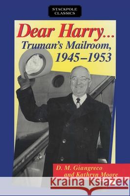 Dear Harry: Truman's Mailroom, 1945-1953 D. M. Giangreco Kathryn Moore 9780811736787