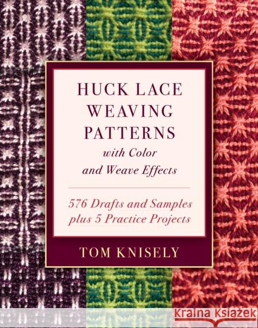 Huck Lace Weaving Patterns with Color and Weave Effects: 576 Drafts and Samples Plus 5 Practice Projects Tom Knisely 9780811737258 Stackpole Books