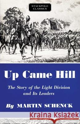 Up Came Hill: The Story of the Light Division and Its Leaders Martin Schenck 9780811737340 Stackpole Books