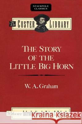 The Story of the Little Big Horn: Custer's Last Fight W. a. Graham 9780811737395 Stackpole Books