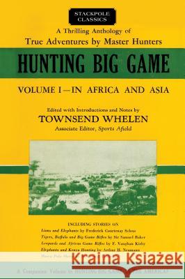 Hunting Big Game: In Africa and Asia, Volume 1 Whelen, Townsend 9780811737524 Stackpole Books