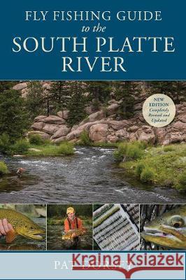 Fly Fishing Guide to the South Platte River Pat Dorsey 9780811738187