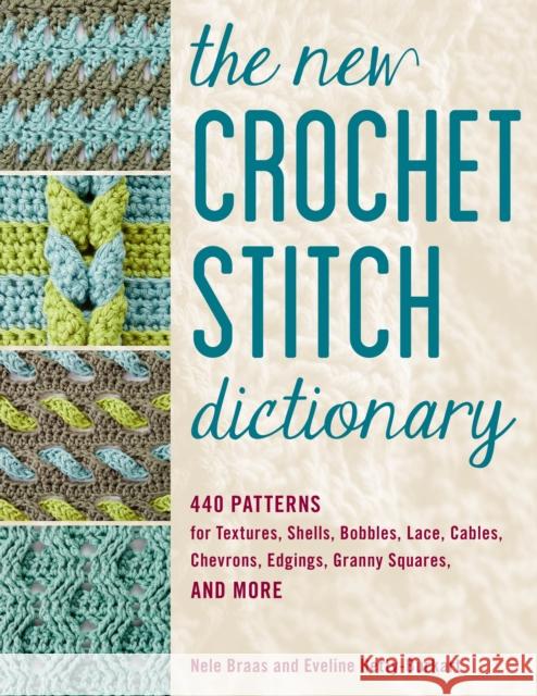 The New Crochet Stitch Dictionary: 440 Patterns for Textures, Shells, Bobbles, Lace, Cables, Chevrons, Edgings, Granny Squares, and More Braas, Nele 9780811738699 Stackpole Books