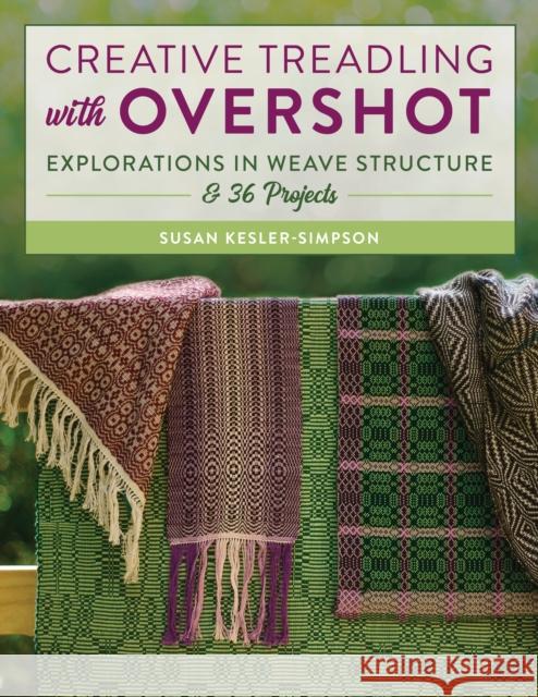 Creative Treadling with Overshot: Explorations in Weave Structure & 36 Projects Susan Kesler-Simpson 9780811739160