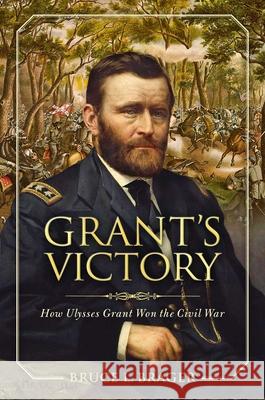 Grant's Victory: How Ulysses S. Grant Won the Civil War Brager, Bruce L. 9780811739191