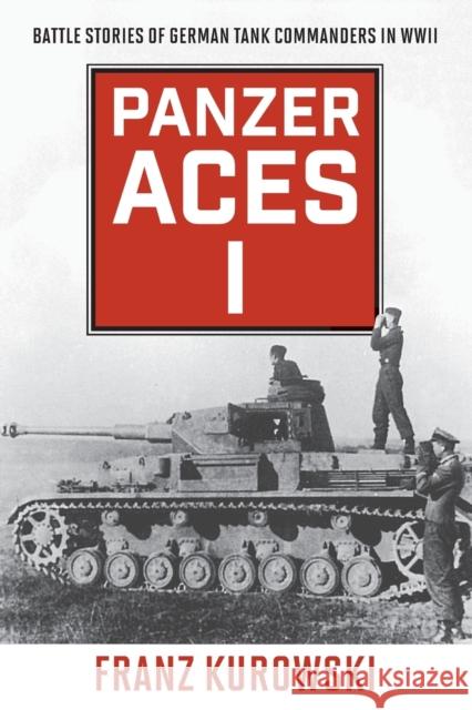 Panzer Aces I: Battle Stories of German Tank Commanders in WWII Franz Kurowski, David Johnston 9780811739245