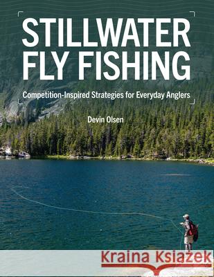 Stillwater Fly Fishing: Competition-Inspired Strategies for Everyday Anglers Devin Olsen 9780811739566